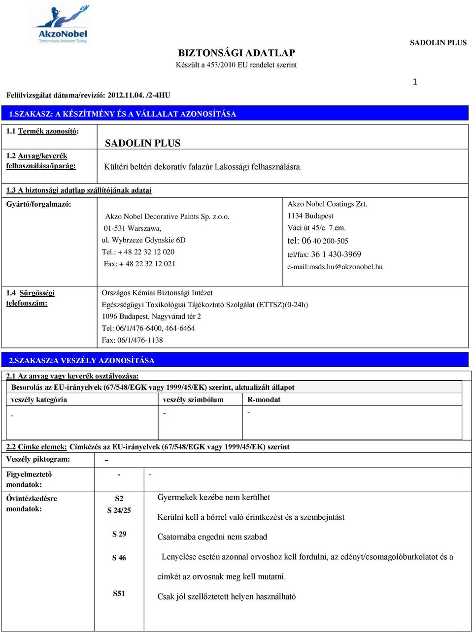 Wybrzeze Gdynskie 6D Tel.: + 48 22 32 12 020 Fax: + 48 22 32 12 021 Akzo Nobel Coatings Zrt. 1134 Budapest Váci út 45/c. 7.em. tel: 06 40 200-505 tel/fax: 36 1 430-3969 e-mail:msds.hu@akzonobel.hu 1.