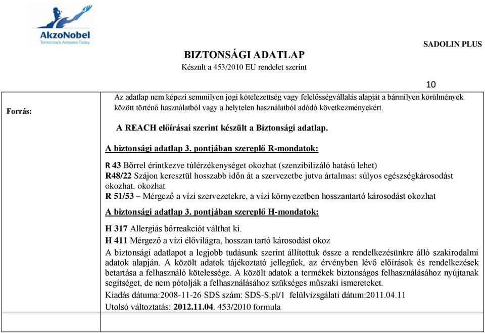 pontjában szereplő R-mondatok: R 43 Bőrrel érintkezve túlérzékenységet okozhat (szenzibilizáló hatású lehet) R48/22 Szájon keresztül hosszabb időn át a szervezetbe jutva ártalmas: súlyos