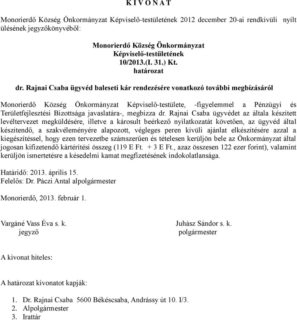 Rajnai Csaba ügyvédet az általa készített levéltervezet megküldésére, illetve a károsult beérkező nyilatkozatát követően, az ügyvéd által készítendő, a szakvéleményére alapozott, végleges peren