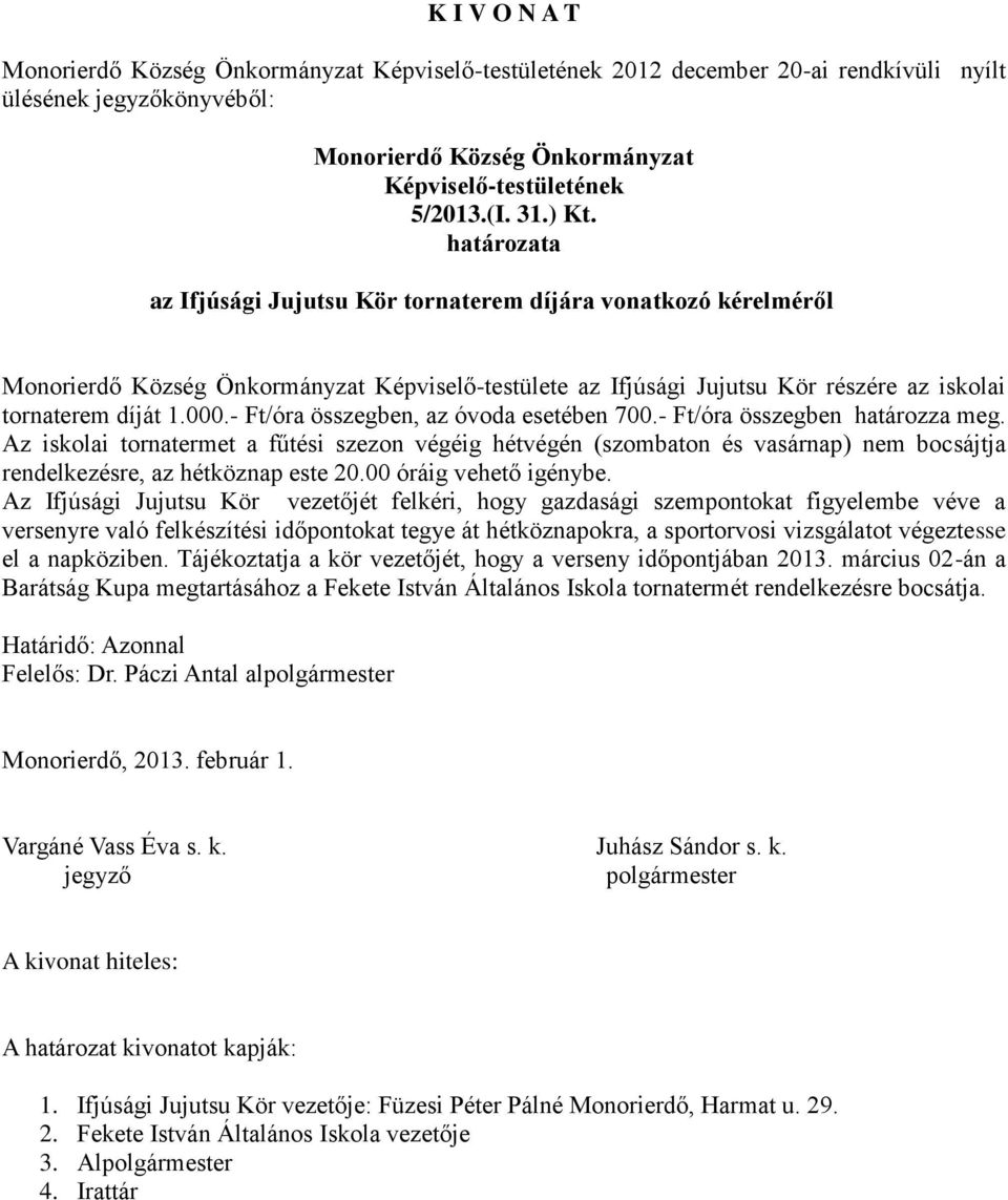 - Ft/óra összegben határozza meg. Az iskolai tornatermet a fűtési szezon végéig hétvégén (szombaton és vasárnap) nem bocsájtja rendelkezésre, az hétköznap este 20.00 óráig vehető igénybe.