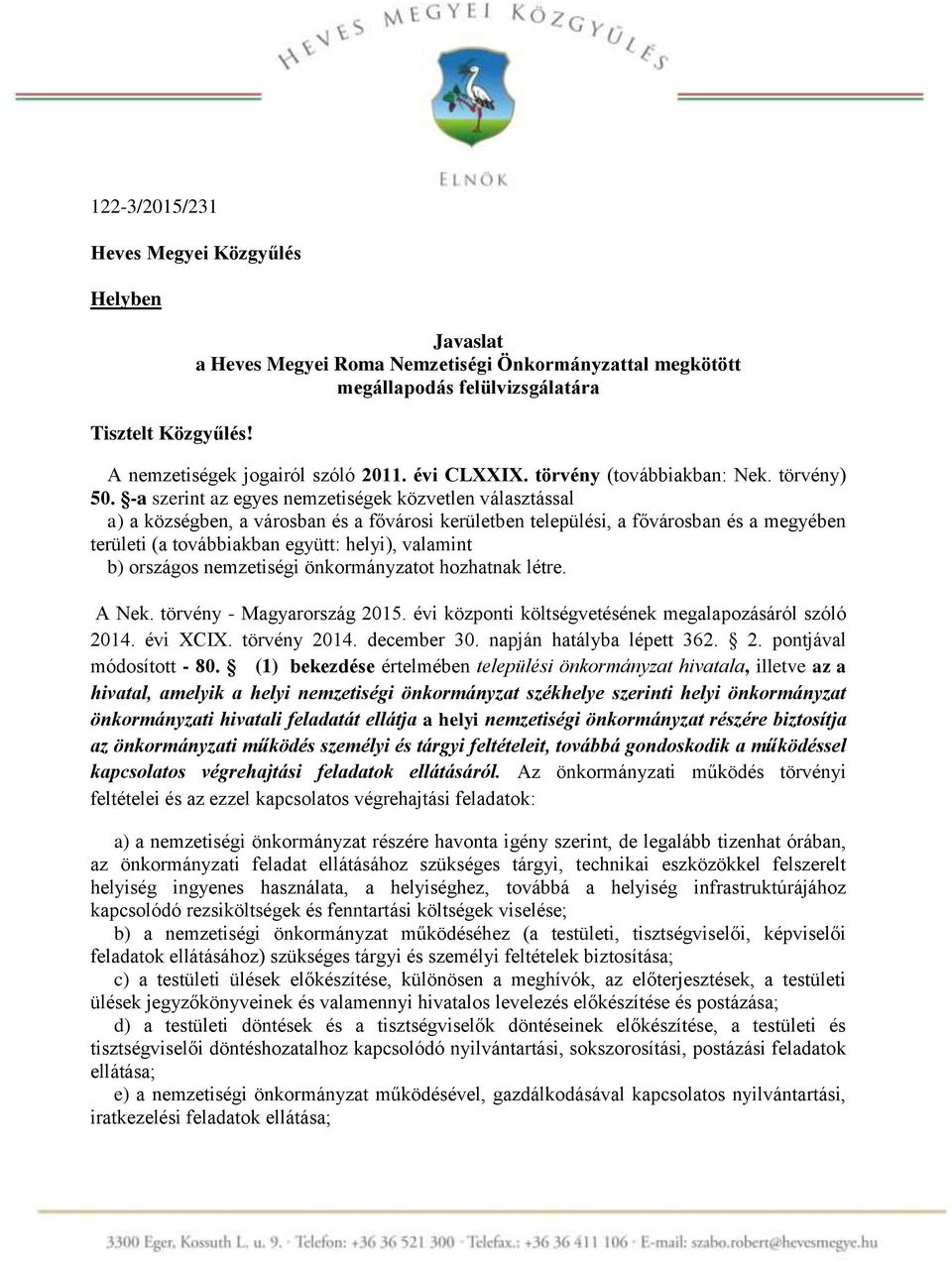 -a szerint az egyes nemzetiségek közvetlen választással a) a községben, a városban és a fővárosi kerületben települési, a fővárosban és a megyében területi (a továbbiakban együtt: helyi), valamint b)