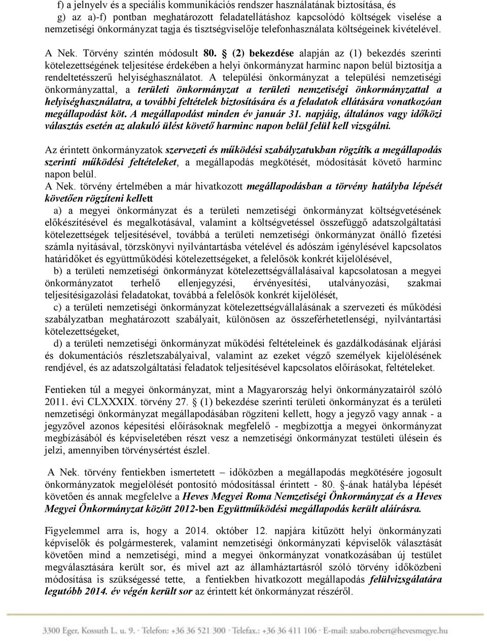 (2) bekezdése alapján az (1) bekezdés szerinti kötelezettségének teljesítése érdekében a helyi önkormányzat harminc napon belül biztosítja a rendeltetésszerű helyiséghasználatot.