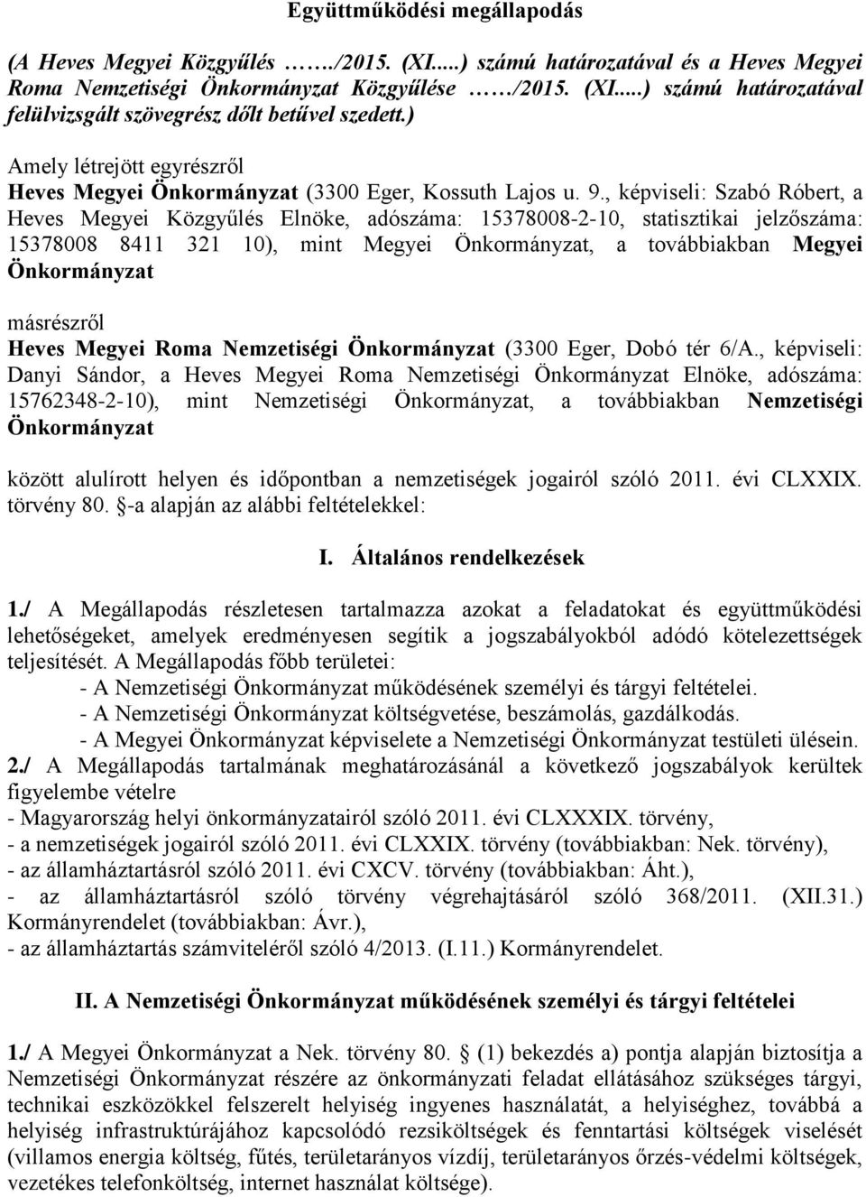 , képviseli: Szabó Róbert, a Heves Megyei Közgyűlés Elnöke, adószáma: 15378008-2-10, statisztikai jelzőszáma: 15378008 8411 321 10), mint Megyei Önkormányzat, a továbbiakban Megyei Önkormányzat