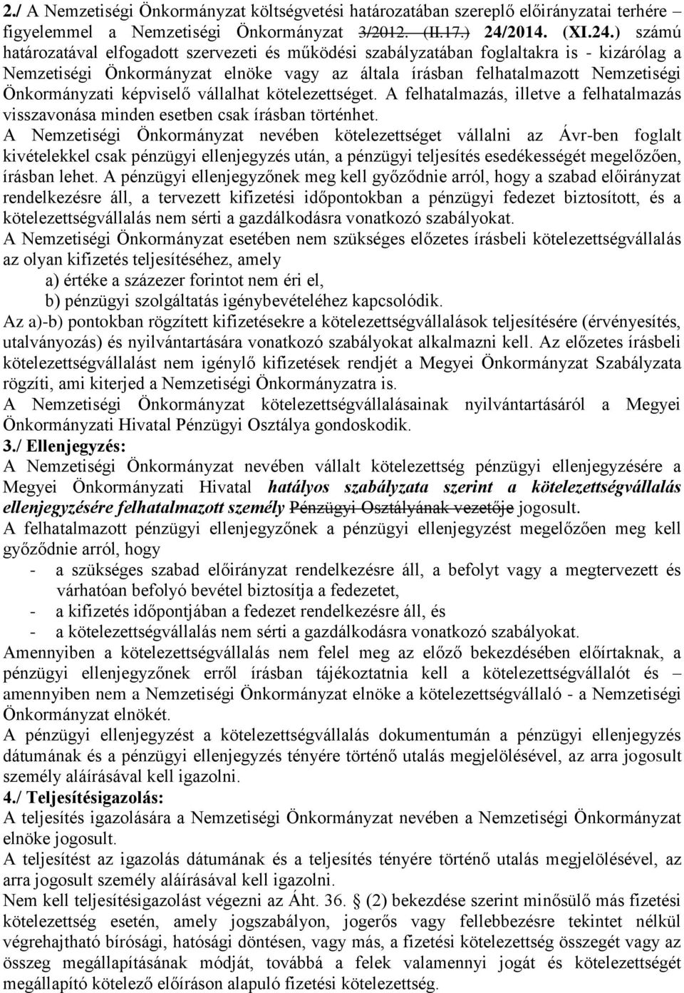 ) számú határozatával elfogadott szervezeti és működési szabályzatában foglaltakra is - kizárólag a Nemzetiségi Önkormányzat elnöke vagy az általa írásban felhatalmazott Nemzetiségi Önkormányzati