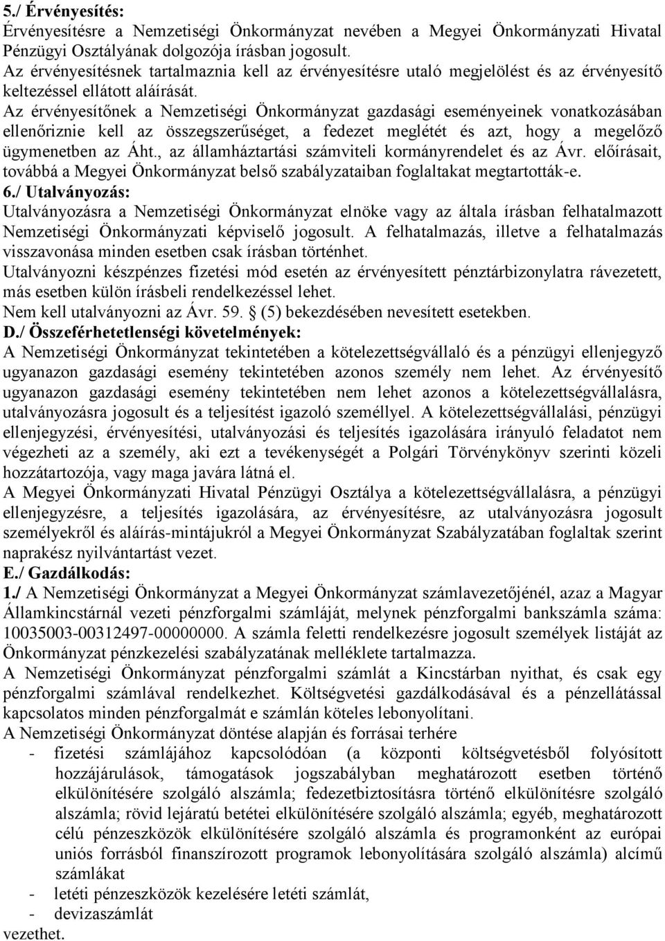 Az érvényesítőnek a Nemzetiségi Önkormányzat gazdasági eseményeinek vonatkozásában ellenőriznie kell az összegszerűséget, a fedezet meglétét és azt, hogy a megelőző ügymenetben az Áht.