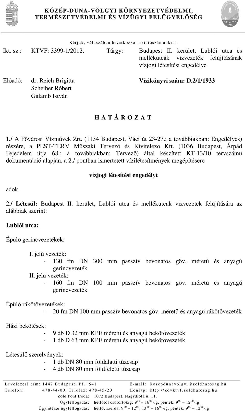 / A Fővárosi Vízművek Zrt. (1134 Budapest, Váci út 23-27.; a továbbiakban: Engedélyes) részére, a PEST-TERV Műszaki Tervező és Kivitelező Kft. (1036 Budapest, Árpád Fejedelem útja 68.