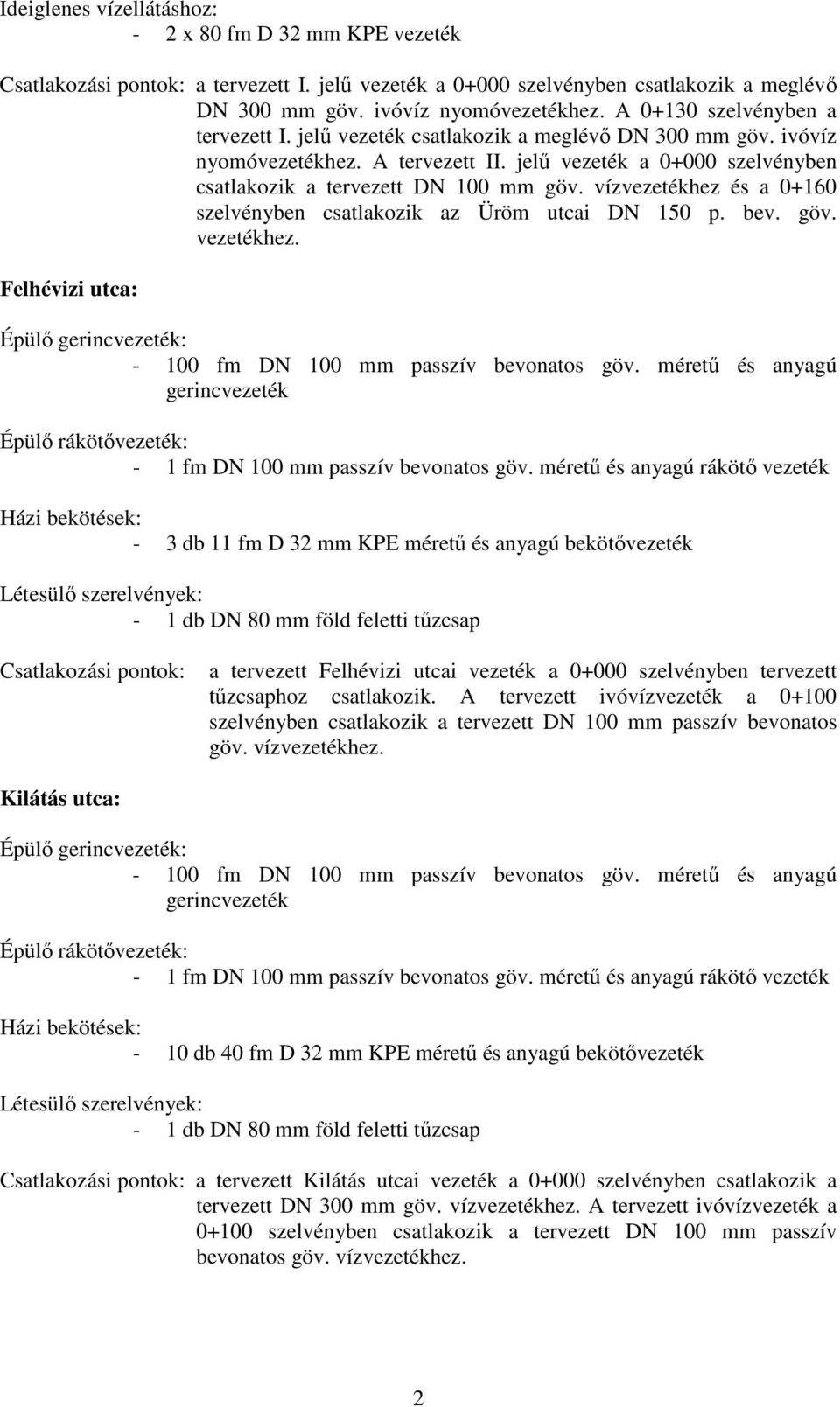 vízvezetékhez és a 0+160 szelvényben csatlakozik az Üröm utcai DN 150 p. bev. göv. vezetékhez. Felhévizi utca: Épülő : - 100 fm DN 100 mm passzív bevonatos göv.