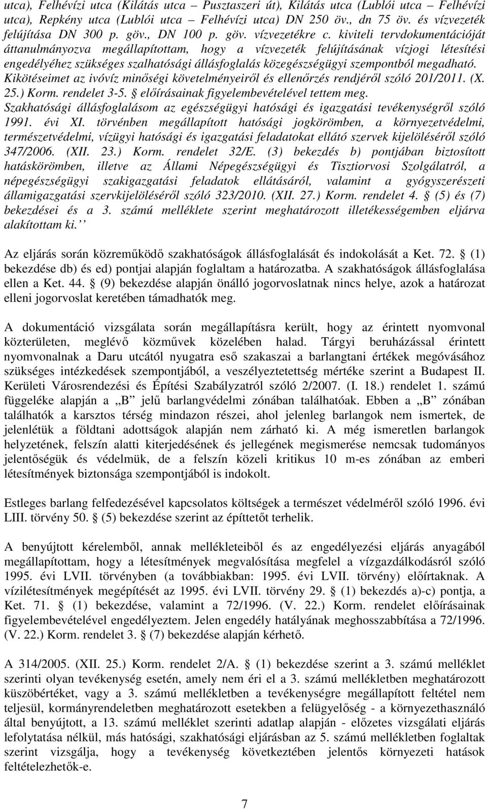 kiviteli tervdokumentációját áttanulmányozva megállapítottam, hogy a vízvezeték felújításának vízjogi létesítési engedélyéhez szükséges szalhatósági állásfoglalás közegészségügyi szempontból