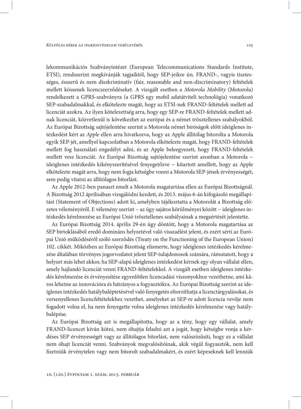 A vizsgált esetben a Motorola Mobility (Motorola) rendelkezett a GPRS-szabványra (a GPRS egy mobil adatátviteli tech nológia) vonatkozó SEP-szabadalmakkal, és elkötelezte magát, hogy az ETSI-nek