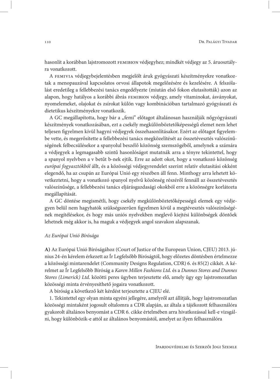 A felszólalást eredetileg a fellebbezési tanács engedélyezte (miután első fokon elutasították) azon az alapon, hogy hatályos a korábbi ábrás femibion védjegy, amely vitaminokat, ásványokat,