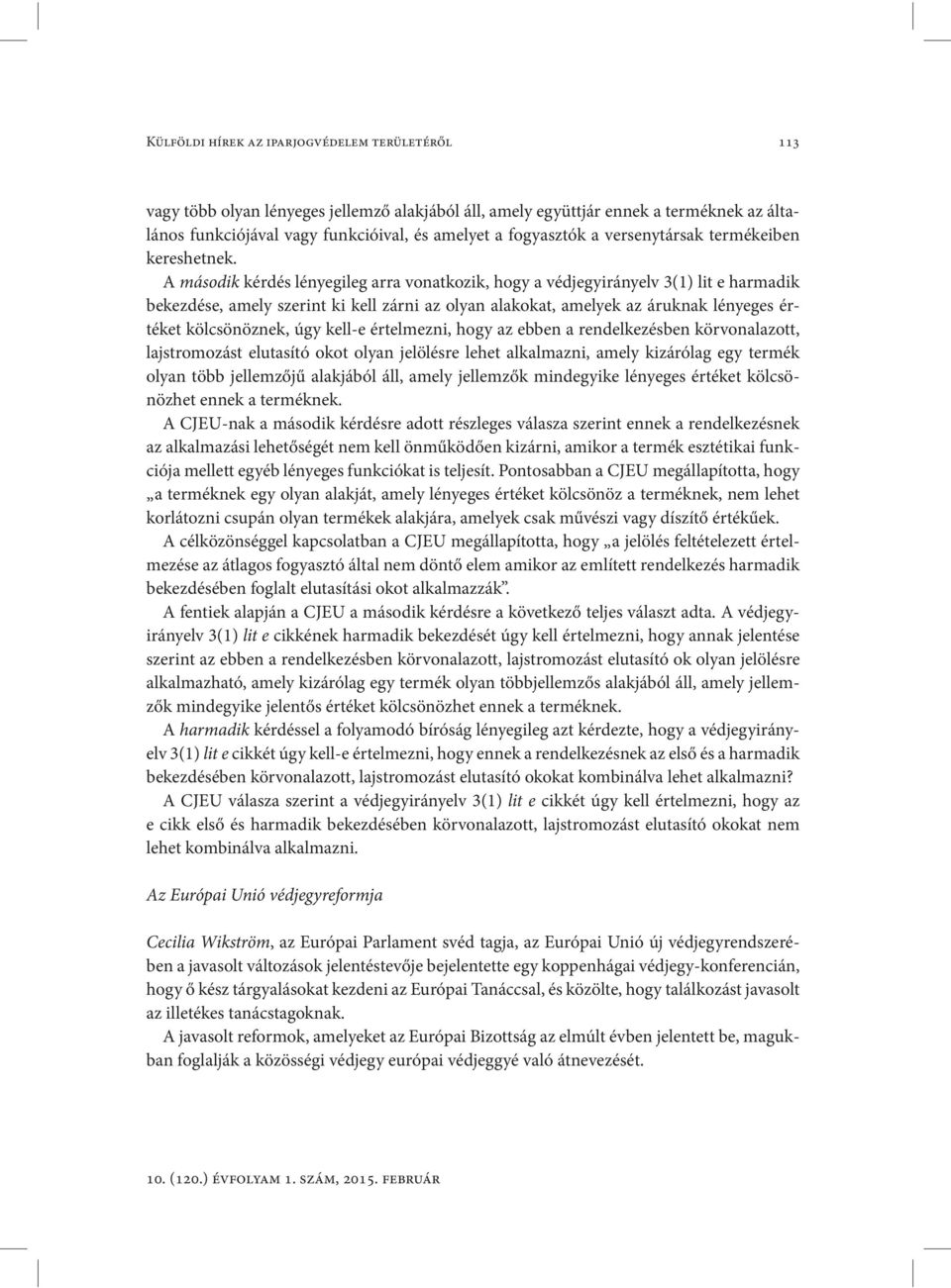 A második kérdés lényegileg arra vonatkozik, hogy a védjegyirányelv 3(1) lit e harmadik bekezdése, amely szerint ki kell zárni az olyan alakokat, amelyek az áruknak lényeges értéket kölcsönöznek, úgy