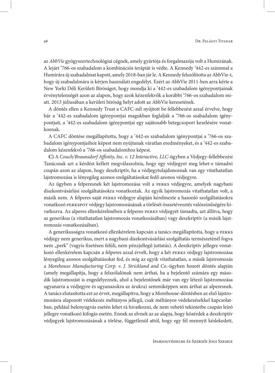 Ezért az AbbVie 2011-ben arra kérte a New Yorki Déli Kerületi Bíróságot, hogy mondja ki a 442-es szabadalom igénypontjainak érvénytelenségét azon az alapon, hogy azok kézenfekvők a korábbi 766-os