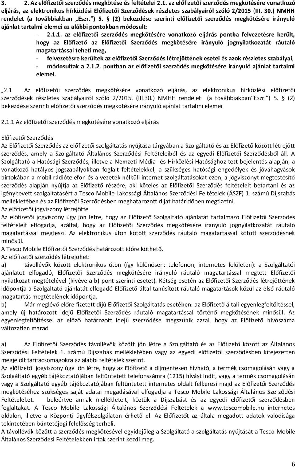 (2) bekezdése szerinti előfizetői szerződés megkötésére irányuló ajánlat tartalmi elemei az alábbi pontokban módosult: - 2.1.