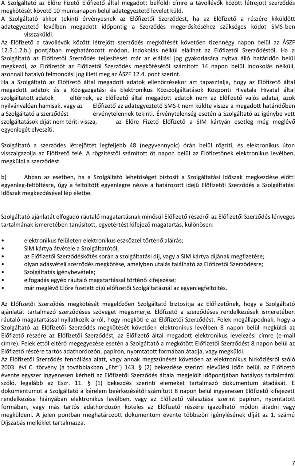 visszaküldi. Az Előfizető a távollévők között létrejött szerződés megkötését követően tizennégy napon belül az ÁSZF 12.5.1.2.b.) pontjában meghatározott módon, indokolás nélkül elállhat az Előfizetői Szerződéstől.