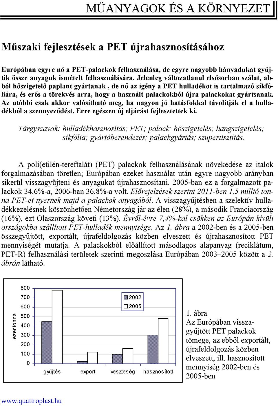 palackokat gyártsanak. Az utóbbi csak akkor valósítható meg, ha nagyon jó hatásfokkal távolítják el a hulladékból a szennyeződést. Erre egészen új eljárást fejlesztettek ki.