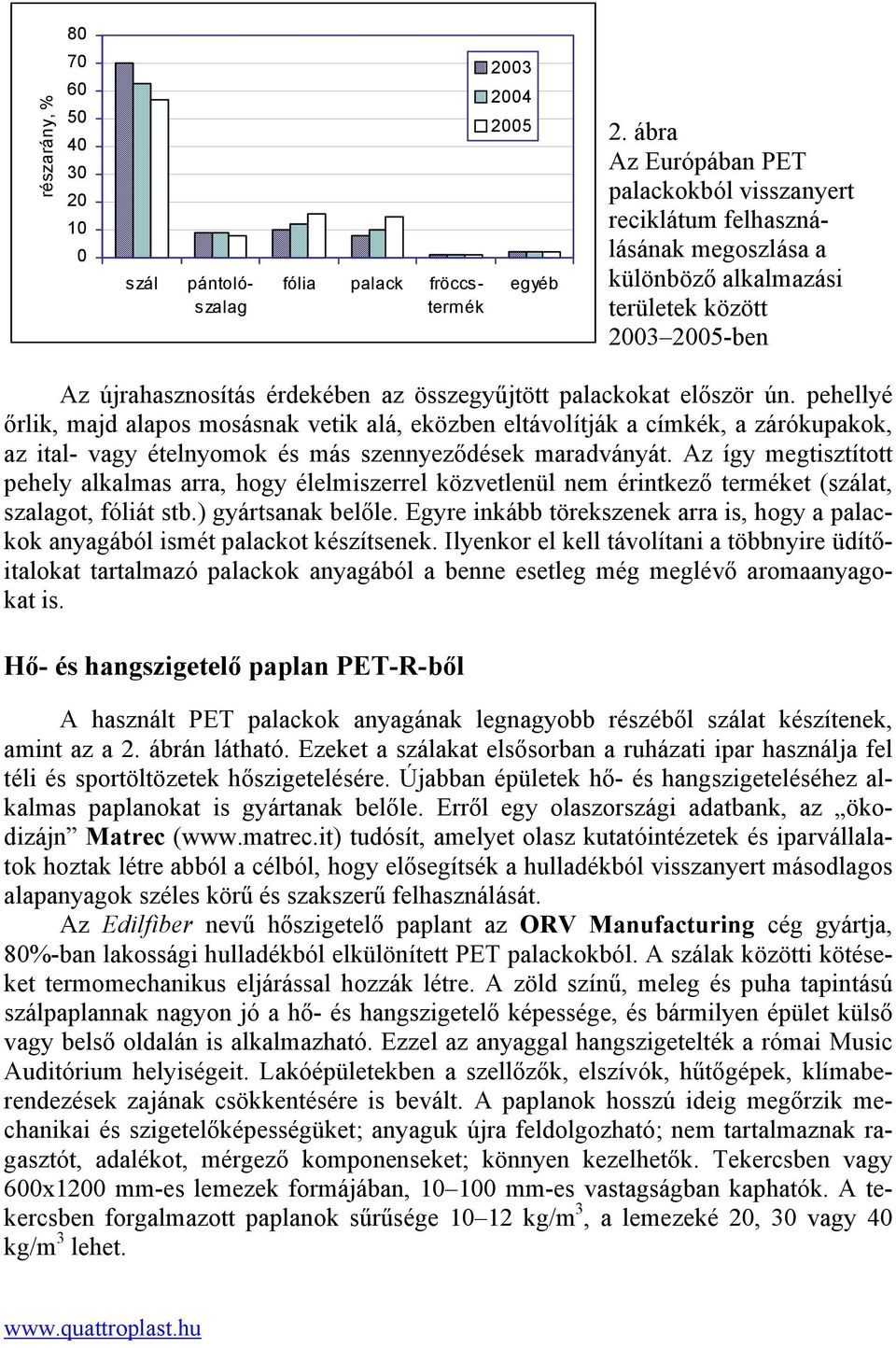 először ún. pehellyé őrlik, majd alapos mosásnak vetik alá, eközben eltávolítják a címkék, a zárókupakok, az ital- vagy ételnyomok és más szennyeződések maradványát.