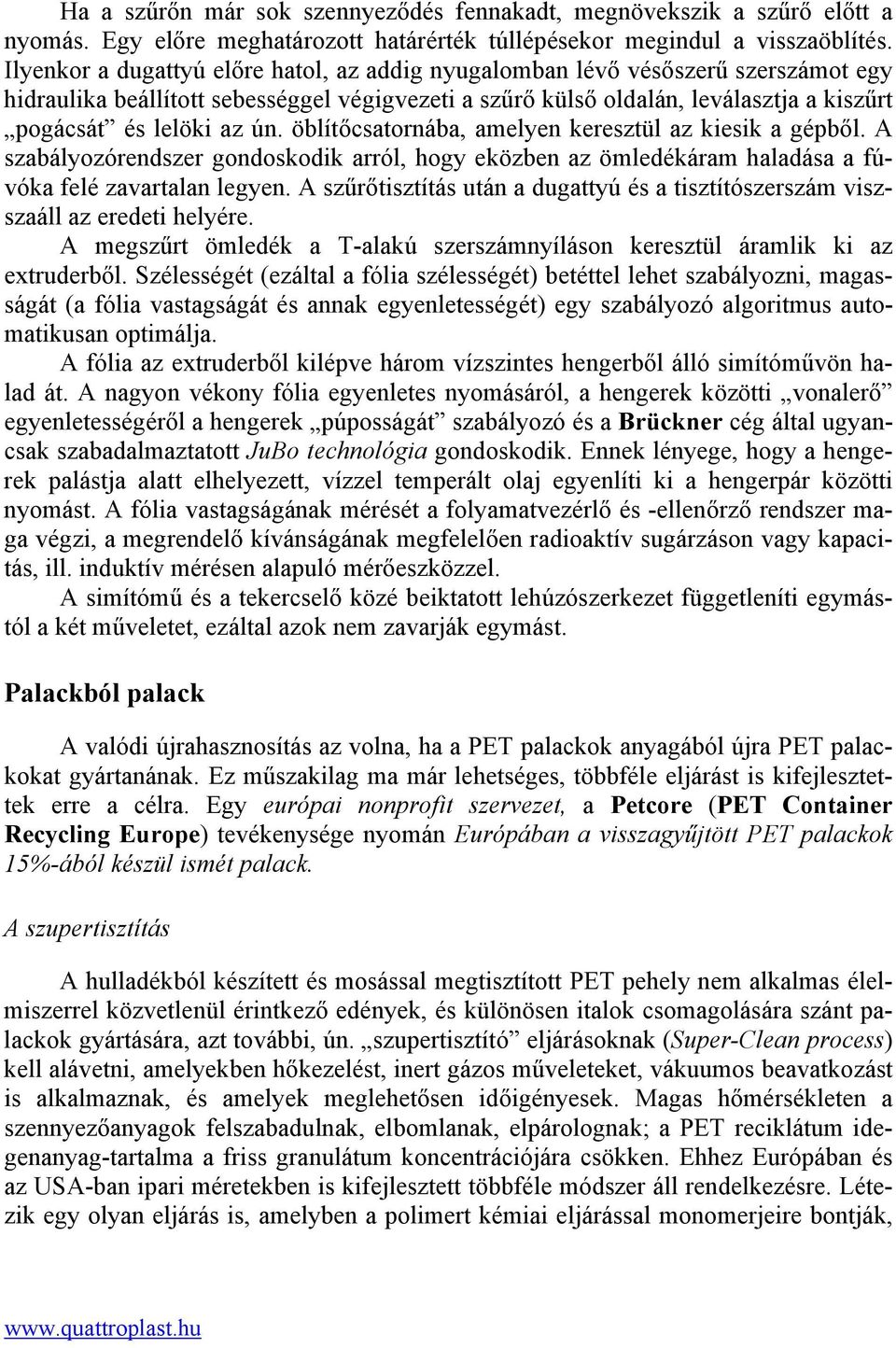 öblítőcsatornába, amelyen keresztül az kiesik a gépből. A szabályozórendszer gondoskodik arról, hogy eközben az ömledékáram haladása a fúvóka felé zavartalan legyen.