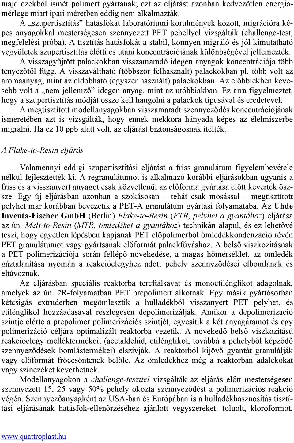 A tisztítás hatásfokát a stabil, könnyen migráló és jól kimutatható vegyületek szupertisztítás előtti és utáni koncentrációjának különbségével jellemezték.