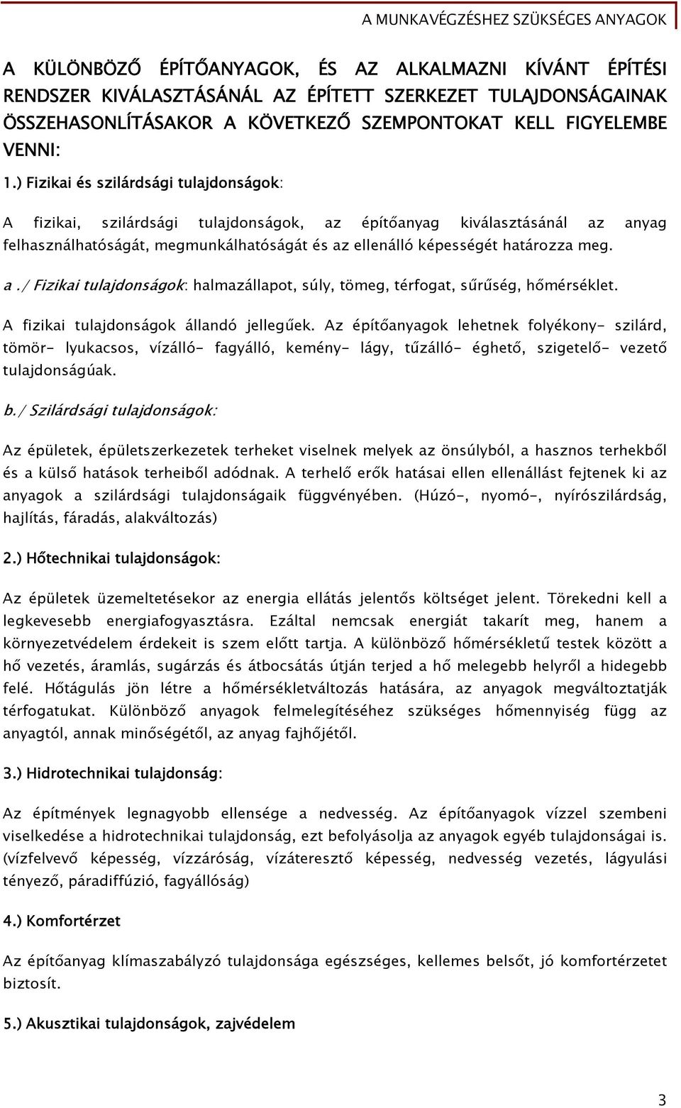 a./ Fizikai tulajdonságok: halmazállapot, súly, tömeg, térfogat, sűrűség, hőmérséklet. A fizikai tulajdonságok állandó jellegűek.