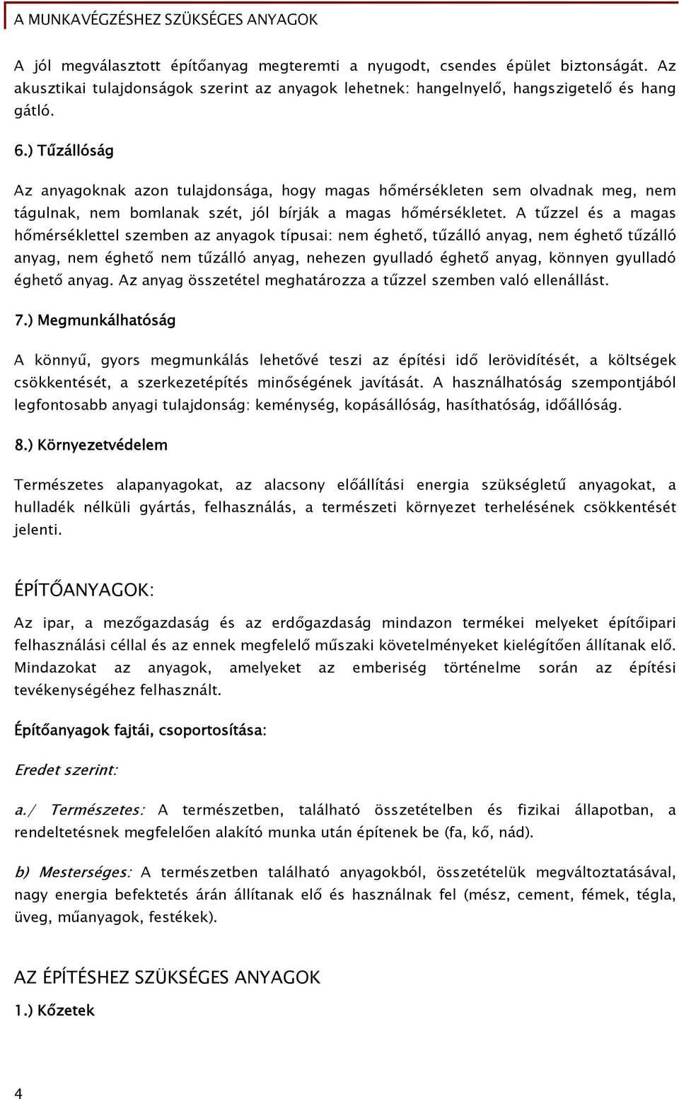 A tűzzel és a magas hőmérséklettel szemben az anyagok típusai: nem éghető, tűzálló anyag, nem éghető tűzálló anyag, nem éghető nem tűzálló anyag, nehezen gyulladó éghető anyag, könnyen gyulladó