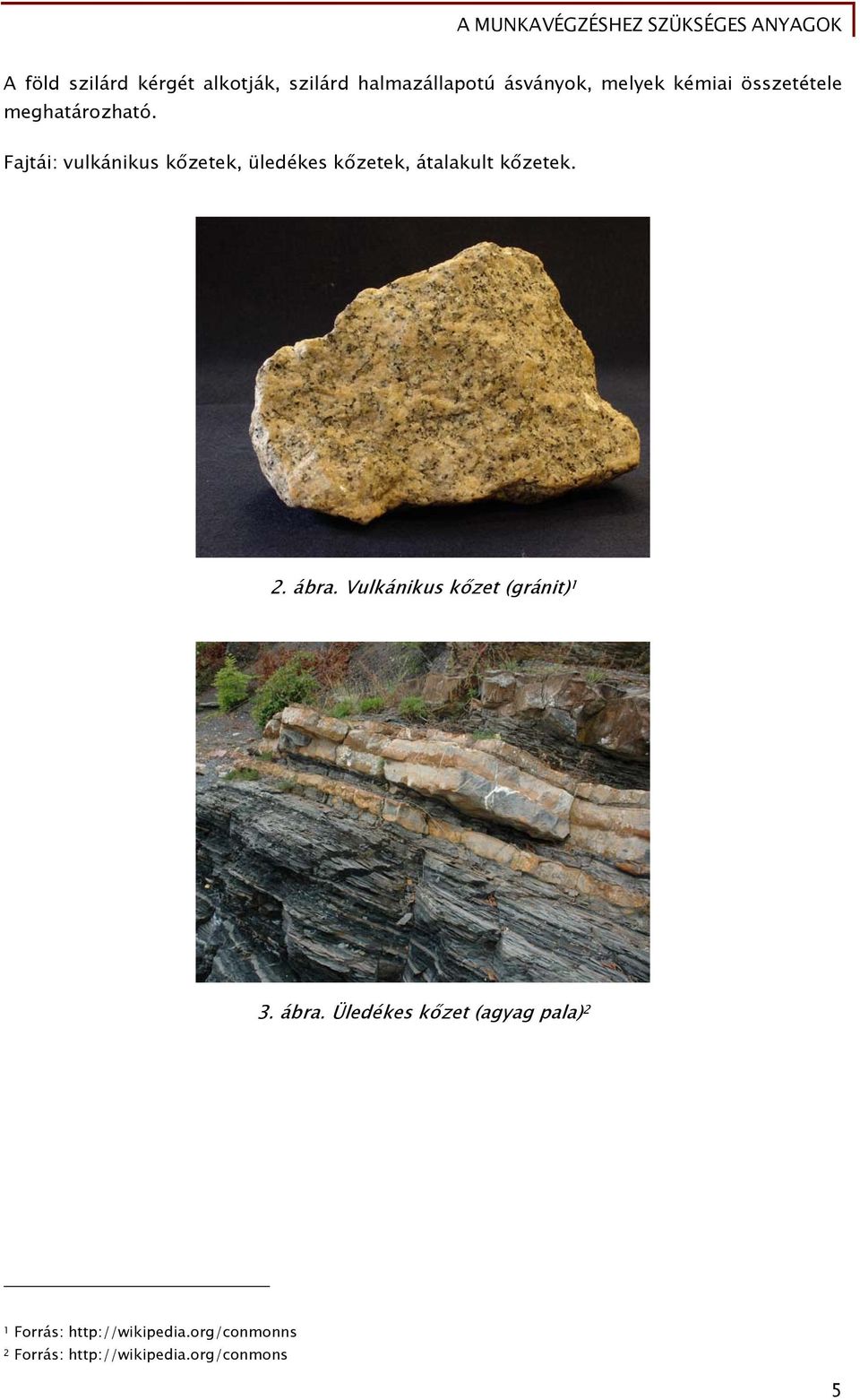 Fajtái: vulkánikus kőzetek, üledékes kőzetek, átalakult kőzetek. 2. ábra.