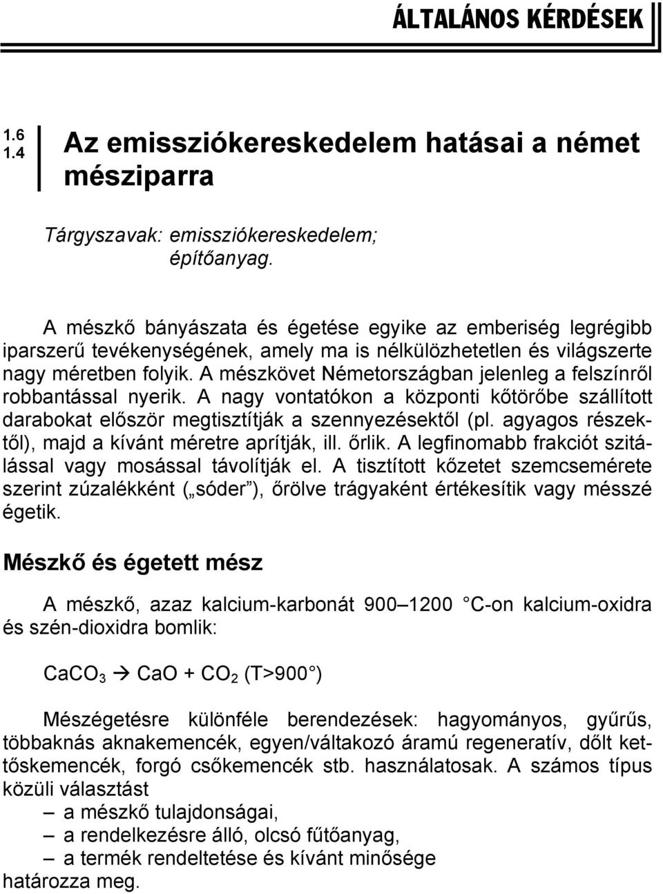 A mészkövet Németországban jelenleg a felszínről robbantással nyerik. A nagy vontatókon a központi kőtörőbe szállított darabokat először megtisztítják a szennyezésektől (pl.