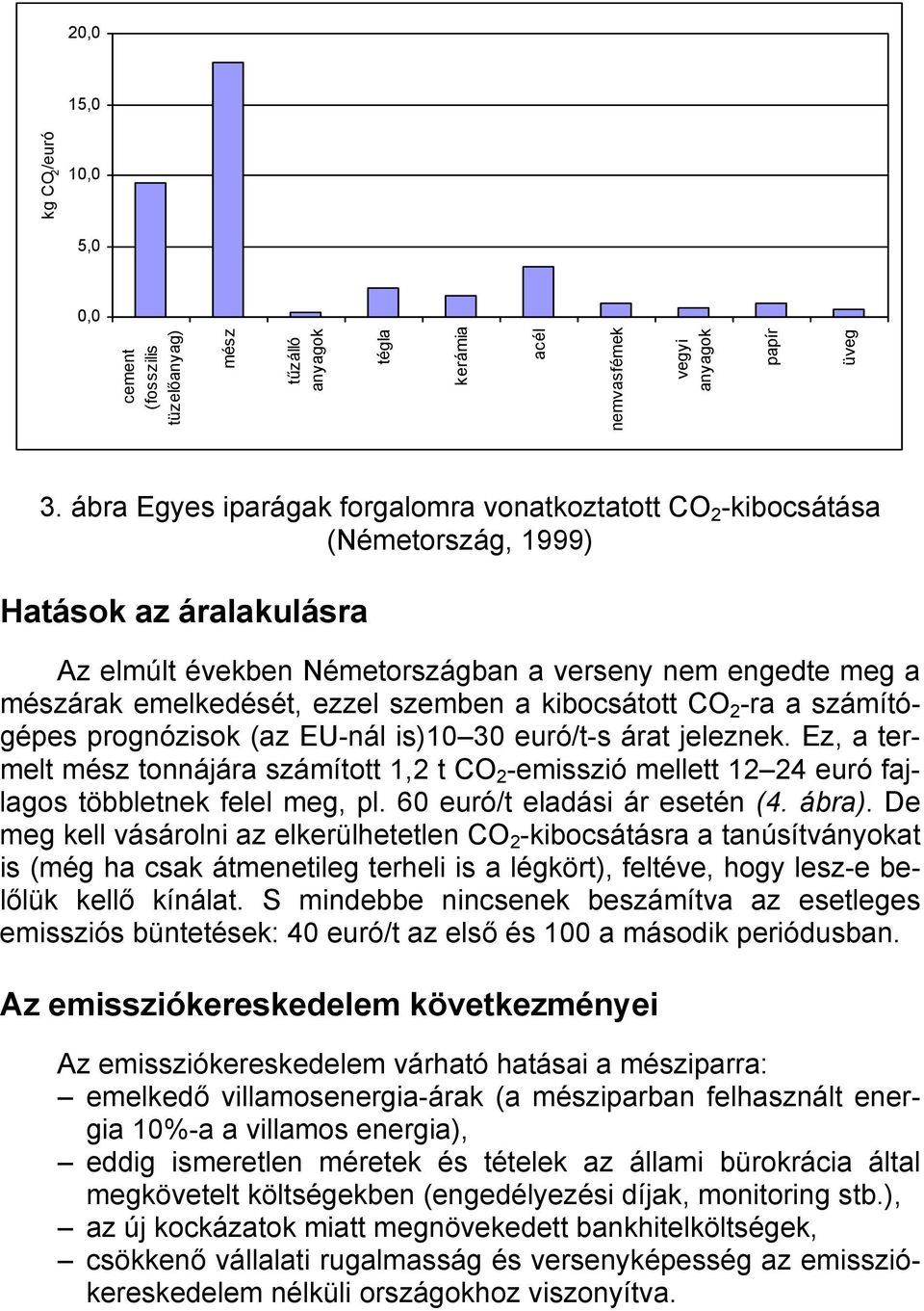 szemben a kibocsátott CO 2 -ra a számítógépes prognózisok (az EU-nál is)10 30 euró/t-s árat jeleznek.