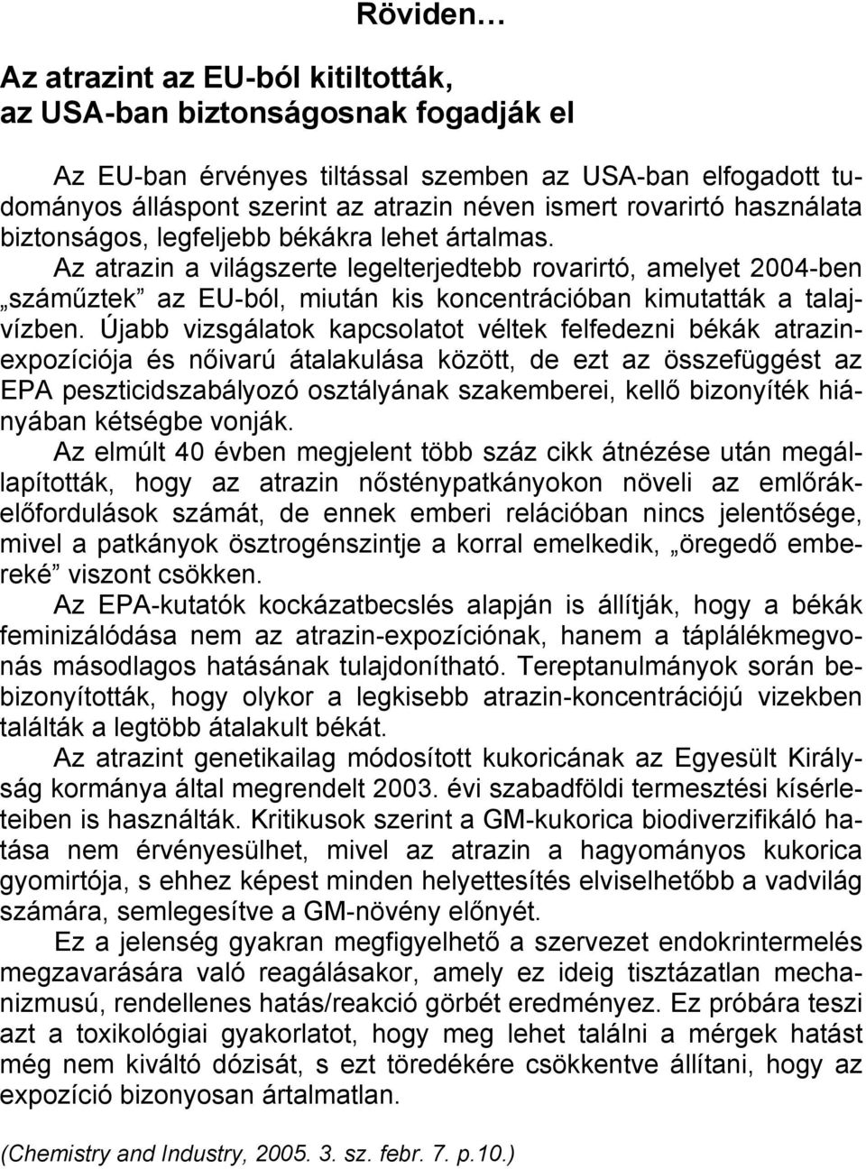 Az atrazin a világszerte legelterjedtebb rovarirtó, amelyet 2004-ben száműztek az EU-ból, miután kis koncentrációban kimutatták a talajvízben.