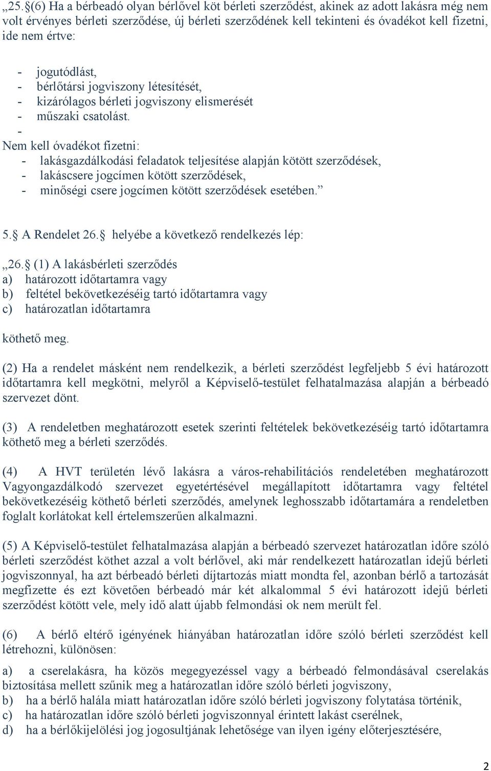 - Nem kell óvadékot fizetni: - lakásgazdálkodási feladatok teljesítése alapján kötött szerződések, - lakáscsere jogcímen kötött szerződések, - minőségi csere jogcímen kötött szerződések esetében. 5.