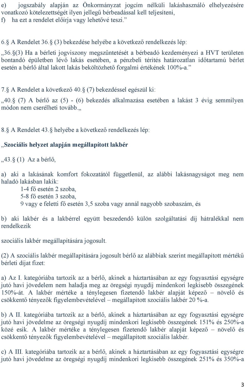 (3) Ha a bérleti jogviszony megszűntetését a bérbeadó kezdeményezi a HVT területen bontandó épületben lévő lakás esetében, a pénzbeli térítés határozatlan időtartamú bérlet esetén a bérlő által