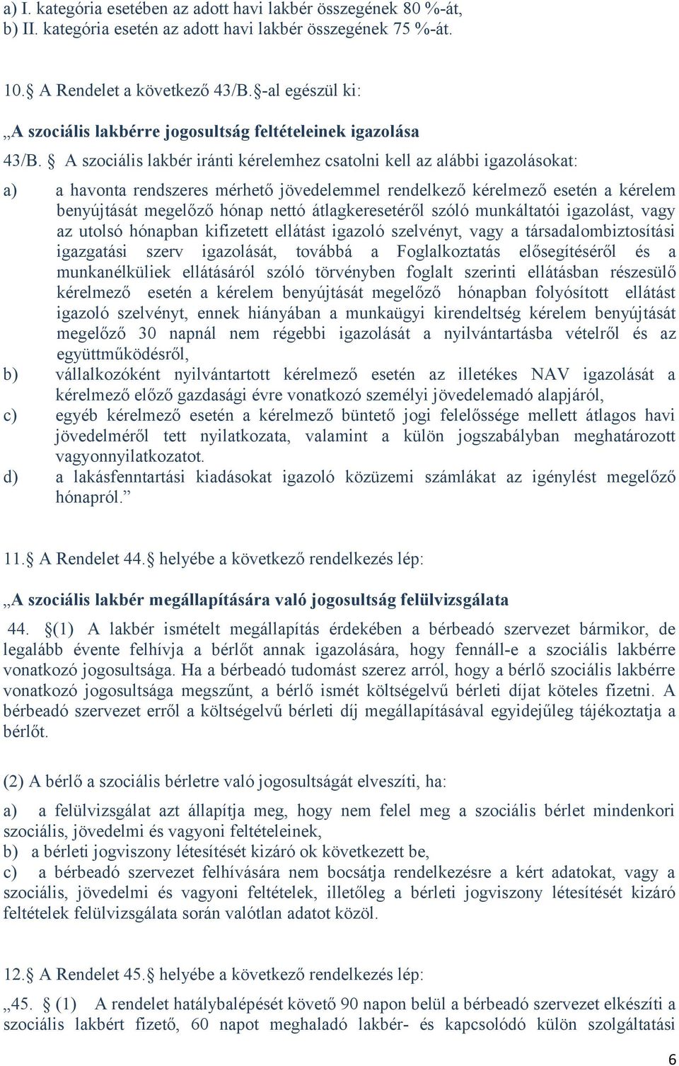 A szociális lakbér iránti kérelemhez csatolni kell az alábbi igazolásokat: a) a havonta rendszeres mérhető jövedelemmel rendelkező kérelmező esetén a kérelem benyújtását megelőző hónap nettó