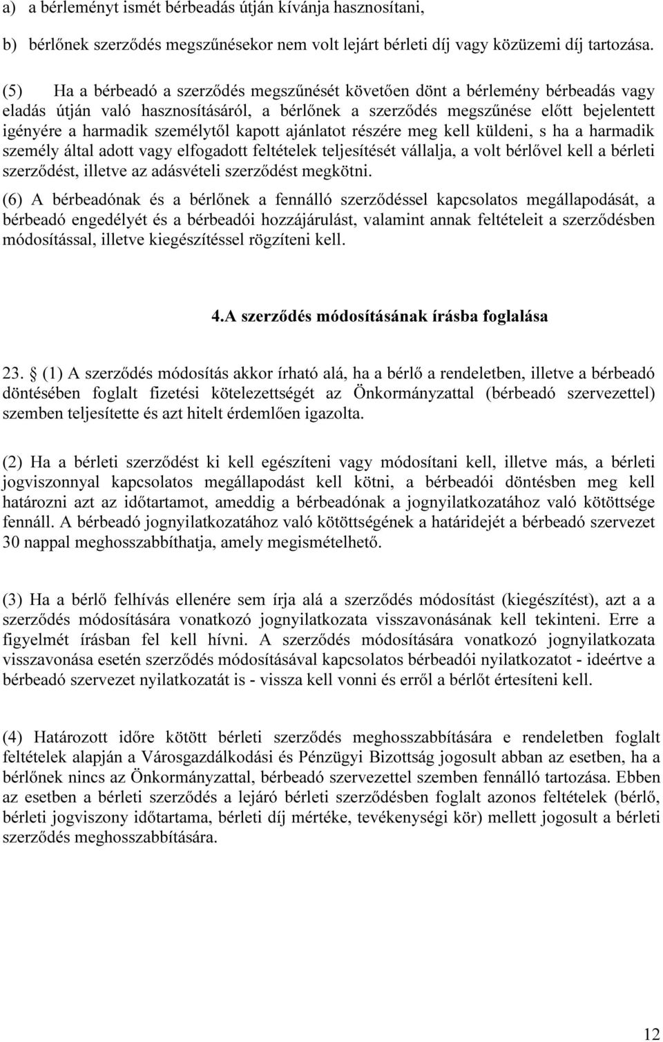 személytől kapott ajánlatot részére meg kell küldeni, s ha a harmadik személy által adott vagy elfogadott feltételek teljesítését vállalja, a volt bérlővel kell a bérleti szerződést, illetve az