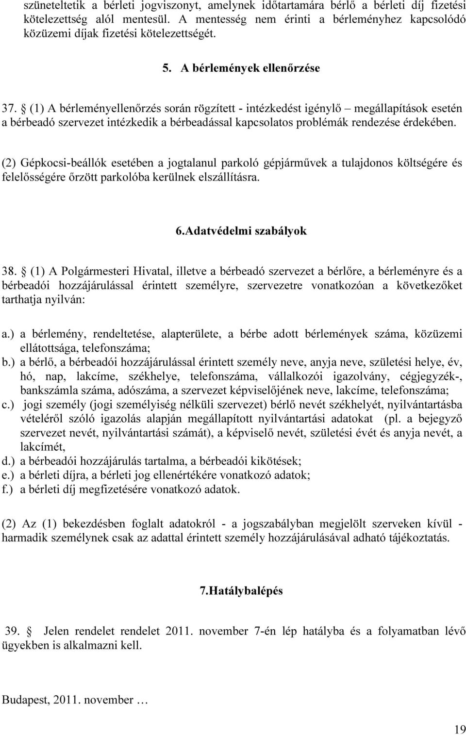 (1) A bérleményellenőrzés során rögzített - intézkedést igénylő megállapítások esetén a bérbeadó szervezet intézkedik a bérbeadással kapcsolatos problémák rendezése érdekében.