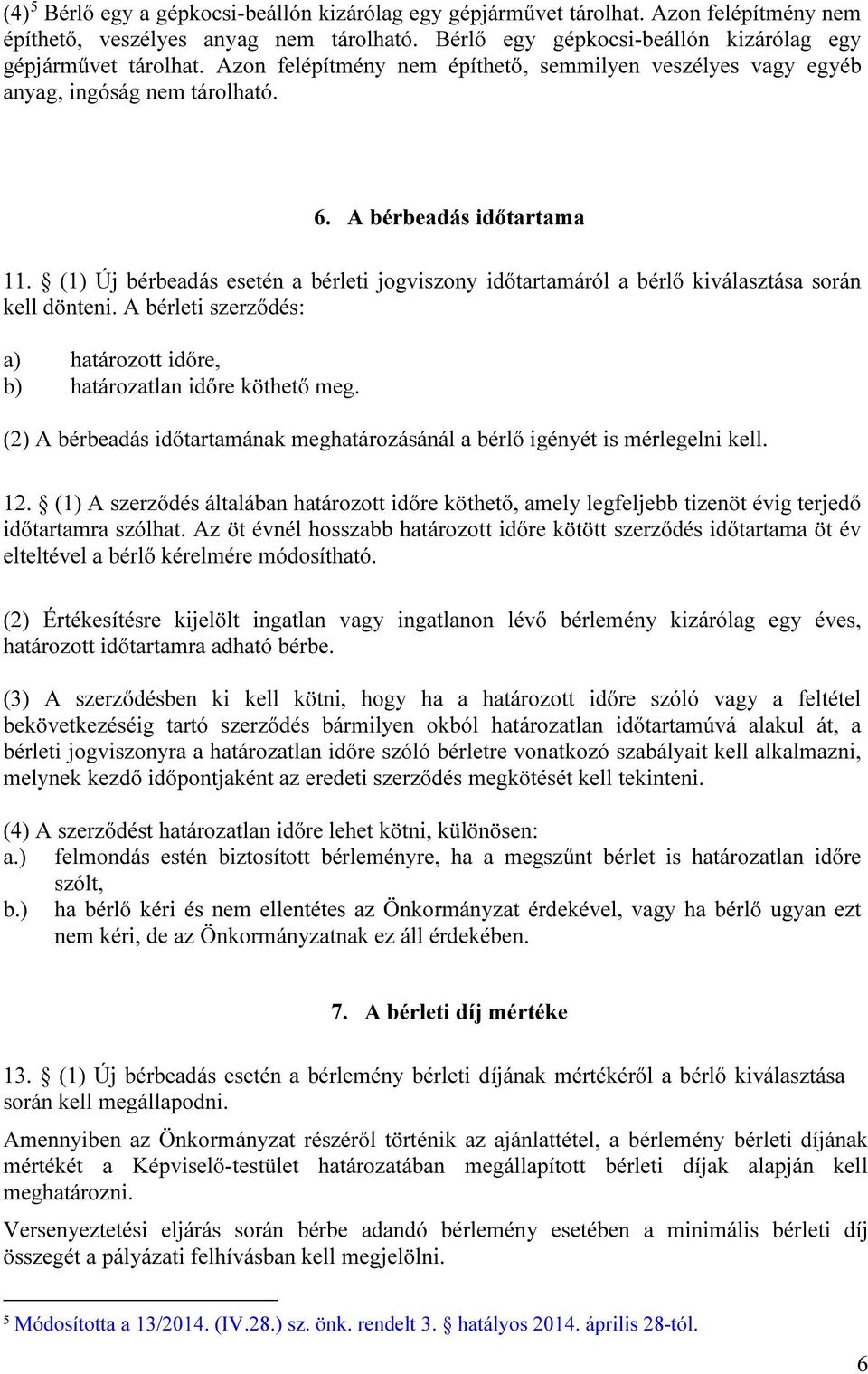 (1) Új bérbeadás esetén a bérleti jogviszony időtartamáról a bérlő kiválasztása során kell dönteni. A bérleti szerződés: a) határozott időre, b) határozatlan időre köthető meg.