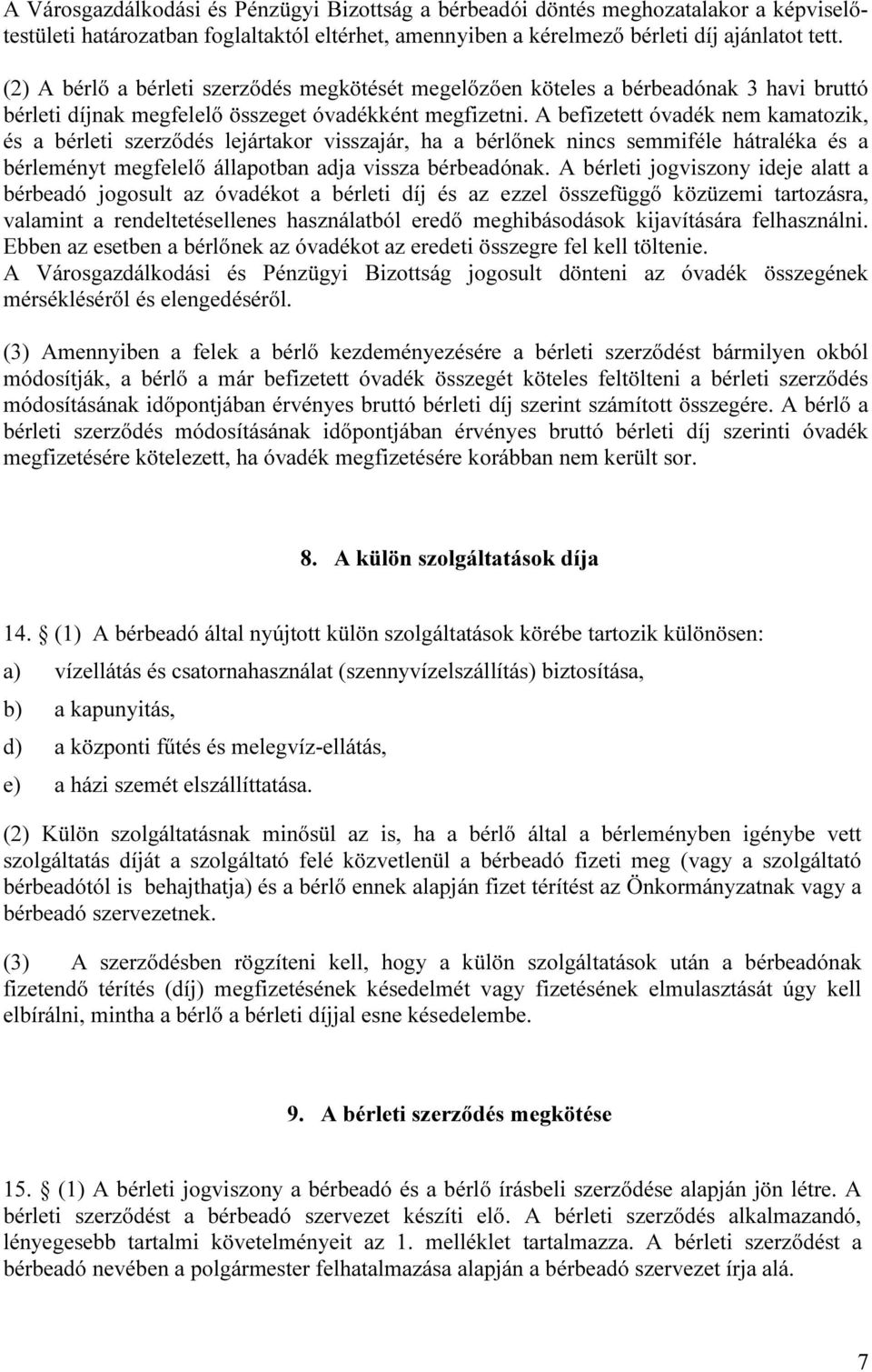 A befizetett óvadék nem kamatozik, és a bérleti szerződés lejártakor visszajár, ha a bérlőnek nincs semmiféle hátraléka és a bérleményt megfelelő állapotban adja vissza bérbeadónak.