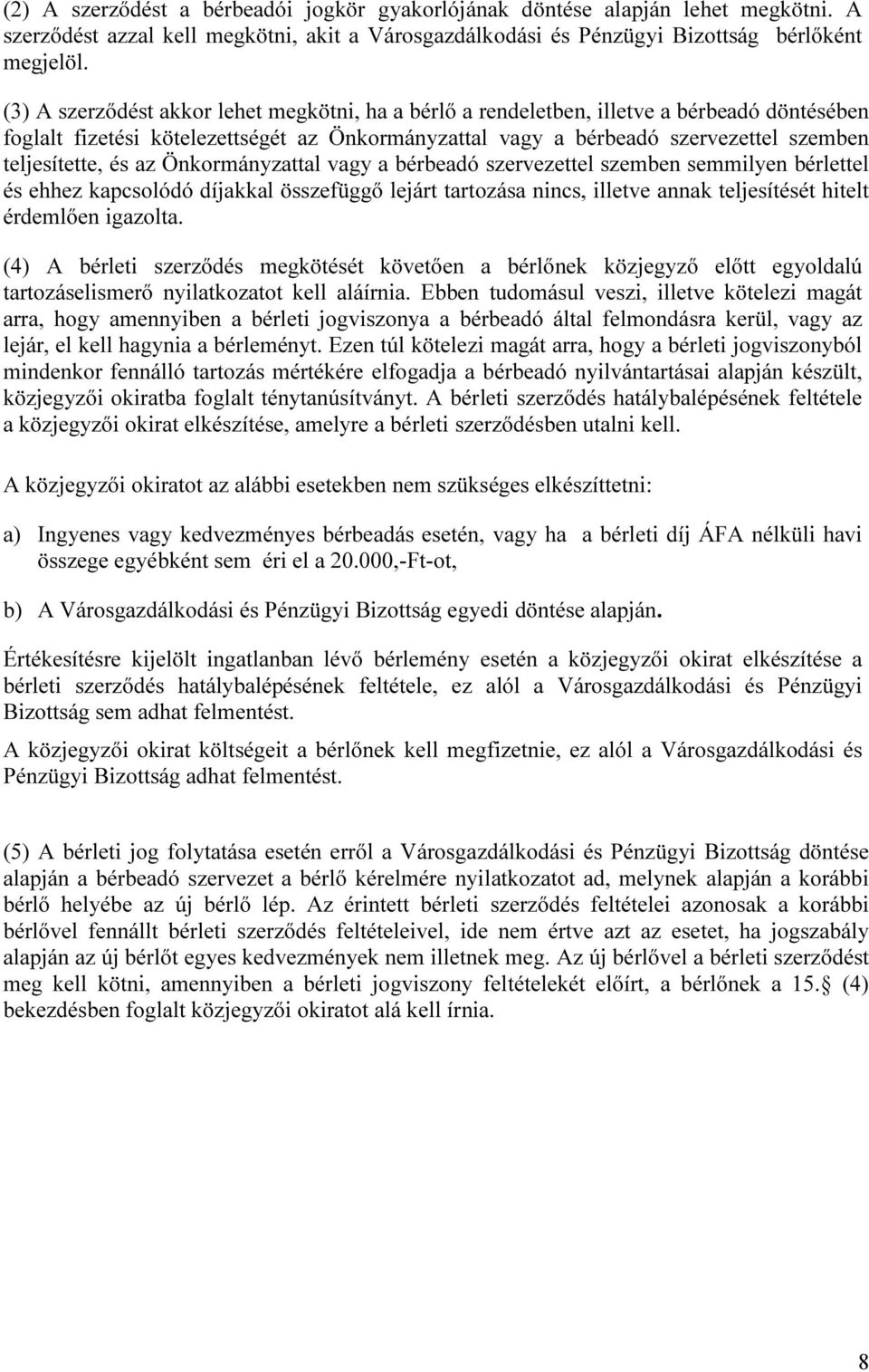 és az Önkormányzattal vagy a bérbeadó szervezettel szemben semmilyen bérlettel és ehhez kapcsolódó díjakkal összefüggő lejárt tartozása nincs, illetve annak teljesítését hitelt érdemlően igazolta.