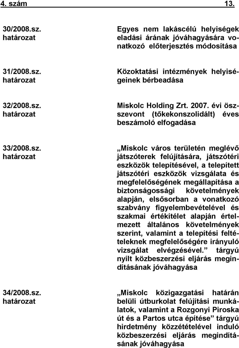 eszközök telepítésével, a telepített játszótéri eszközök vizsgálata és megfelelőségének megállapítása a biztonságossági követelmények alapján, elsősorban a vonatkozó szabvány figyelembevételével és