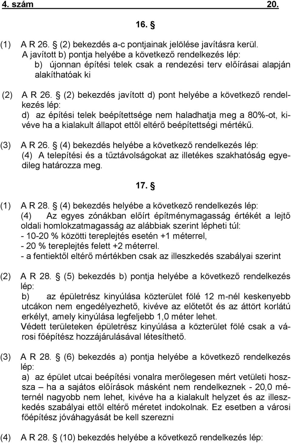 (2) bekezdés javított d) pont helyébe a következő rendelkezés lép: d) az építési telek beépítettsége nem haladhatja meg a 80%-ot, kivéve ha a kialakult állapot ettől eltérő beépítettségi mértékű.