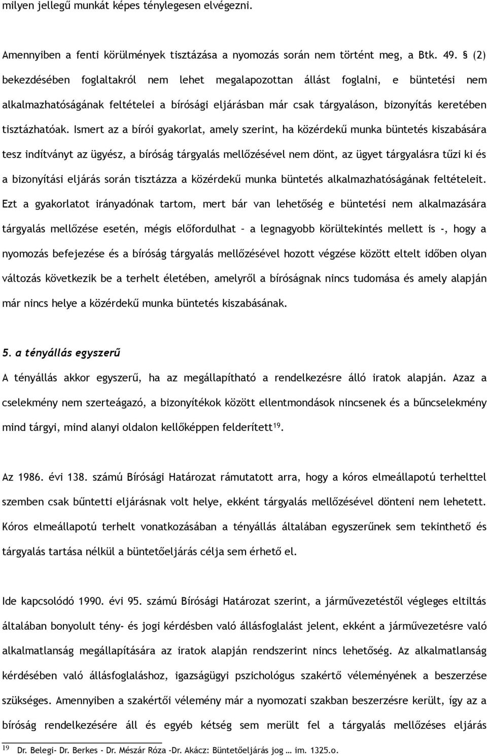 Ismert az a bírói gyakorlat, amely szerint, ha közérdekű munka büntetés kiszabására tesz indítványt az ügyész, a bíróság tárgyalás mellőzésével nem dönt, az ügyet tárgyalásra tűzi ki és a bizonyítási