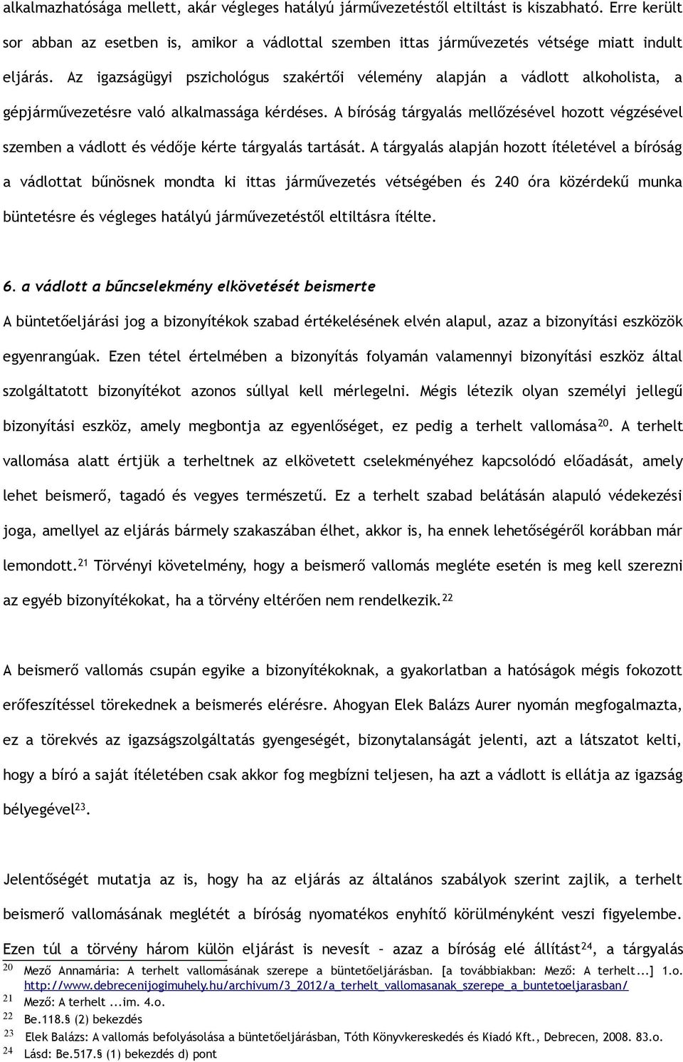 Az igazságügyi pszichológus szakértői vélemény alapján a vádlott alkoholista, a gépjárművezetésre való alkalmassága kérdéses.