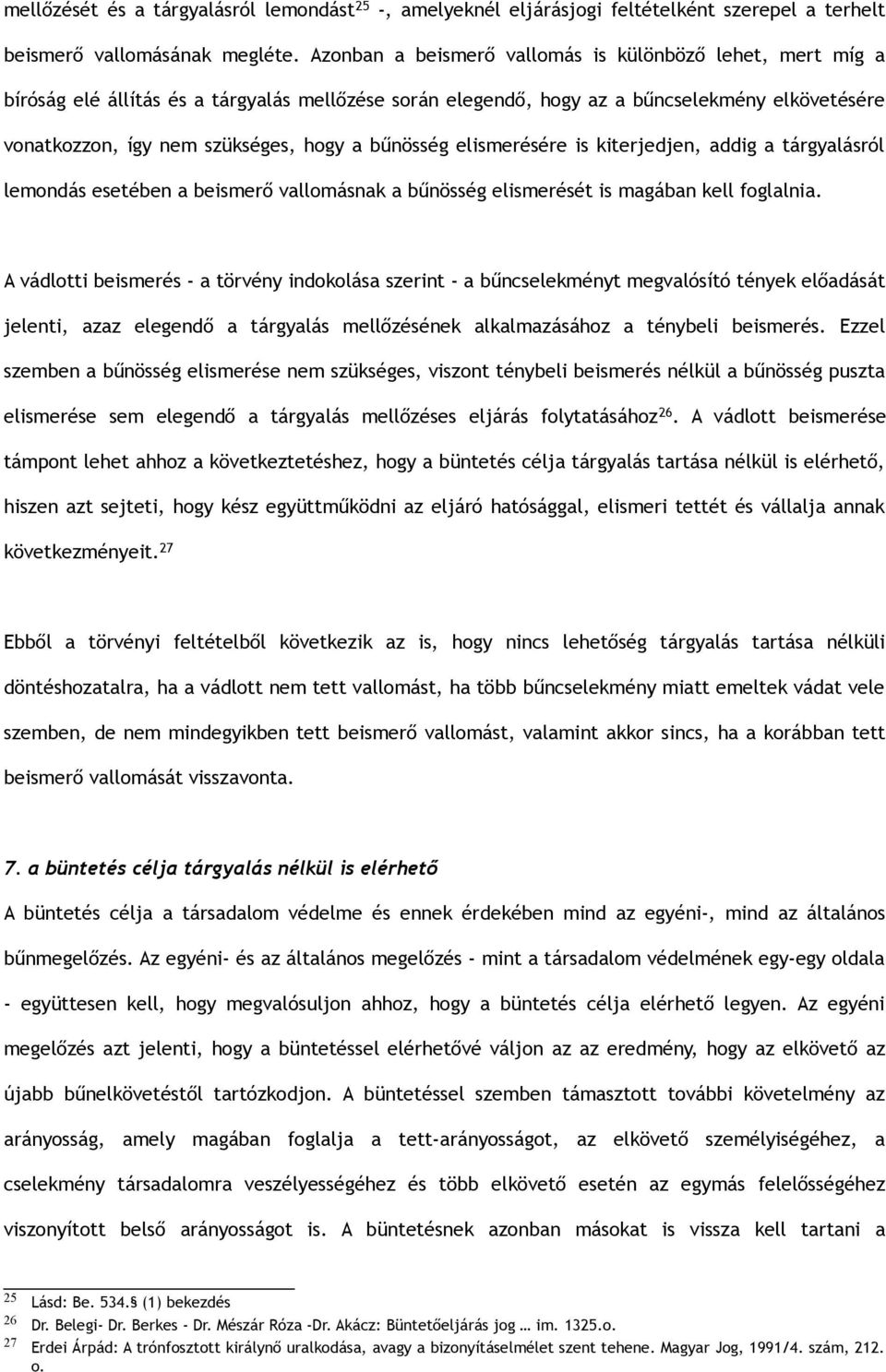 bűnösség elismerésére is kiterjedjen, addig a tárgyalásról lemondás esetében a beismerő vallomásnak a bűnösség elismerését is magában kell foglalnia.