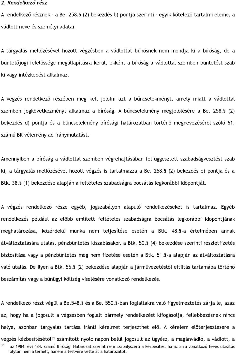 intézkedést alkalmaz. A végzés rendelkező részében meg kell jelölni azt a bűncselekményt, amely miatt a vádlottal szemben jogkövetkezményt alkalmaz a bíróság. A bűncselekmény megjelölésére a Be. 258.