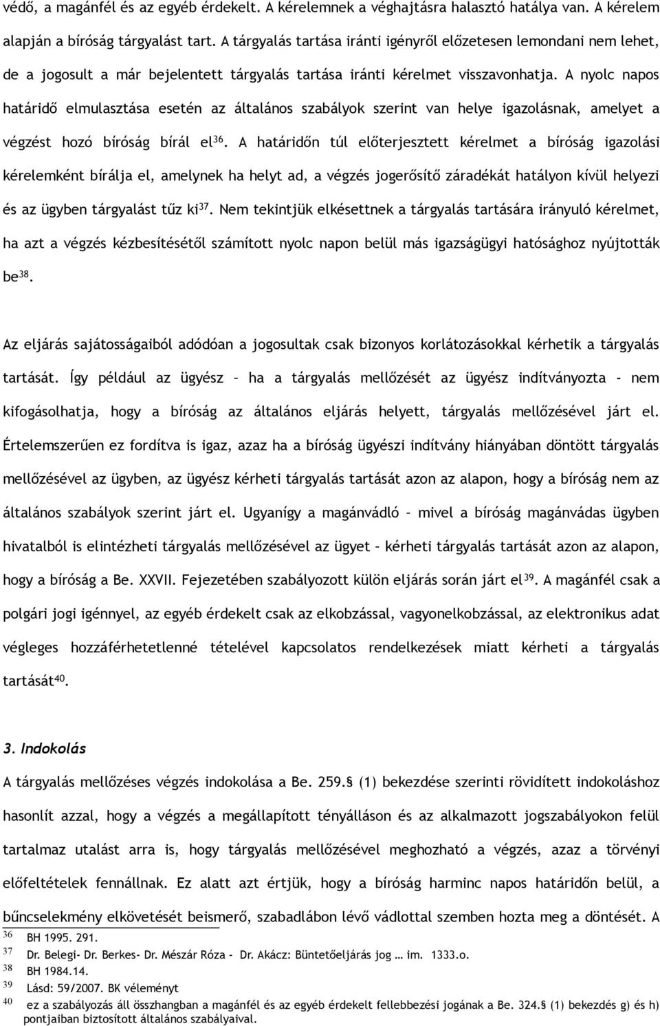 A nyolc napos határidő elmulasztása esetén az általános szabályok szerint van helye igazolásnak, amelyet a végzést hozó bíróság bírál el 36.