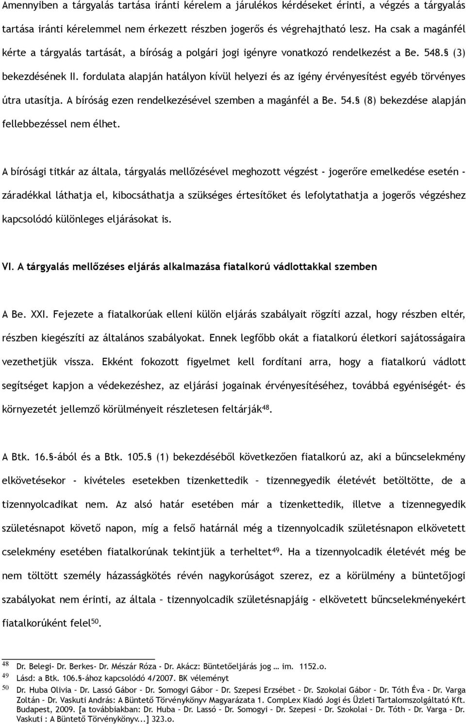 fordulata alapján hatályon kívül helyezi és az igény érvényesítést egyéb törvényes útra utasítja. A bíróság ezen rendelkezésével szemben a magánfél a Be. 54.