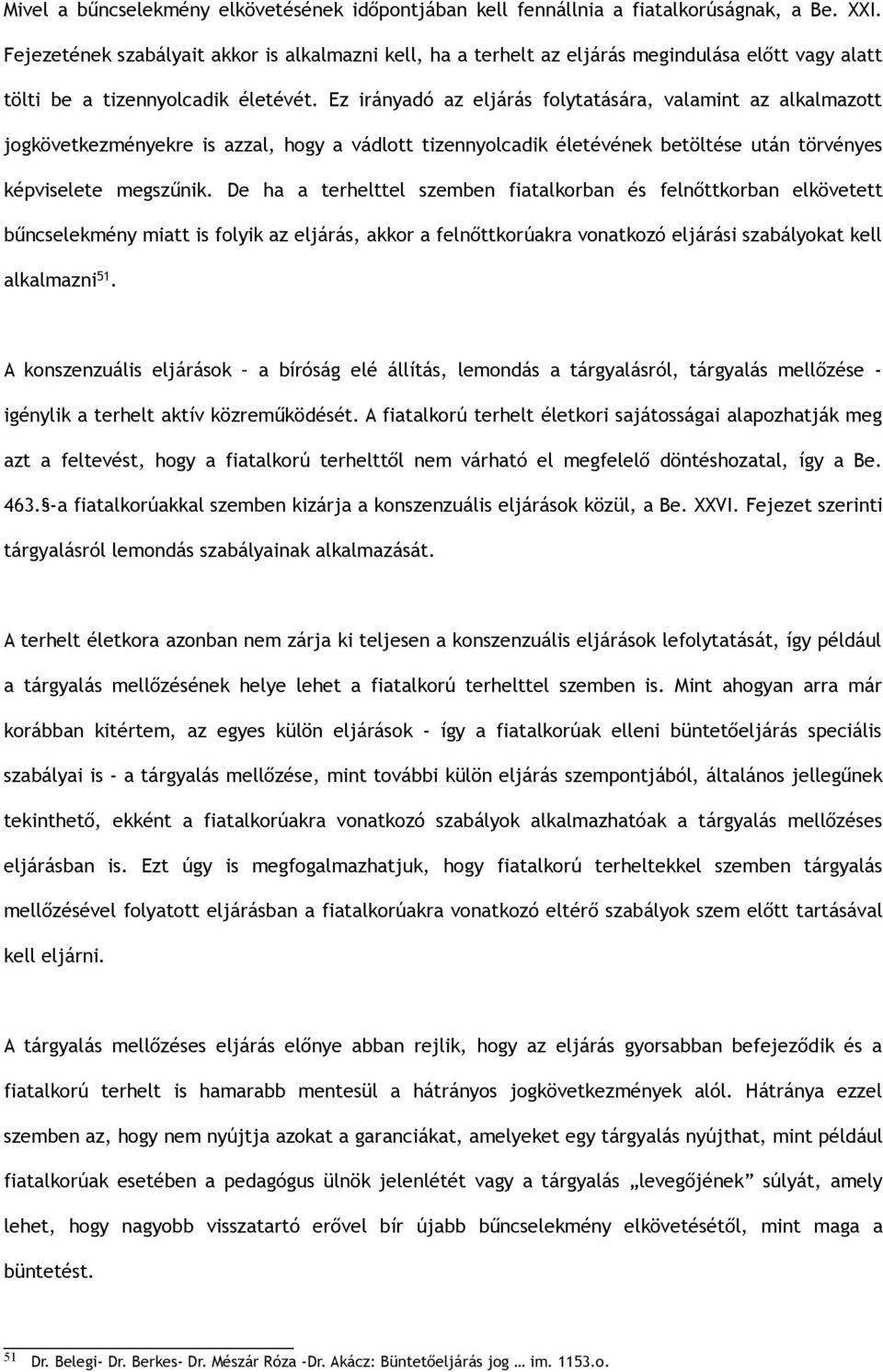 Ez irányadó az eljárás folytatására, valamint az alkalmazott jogkövetkezményekre is azzal, hogy a vádlott tizennyolcadik életévének betöltése után törvényes képviselete megszűnik.