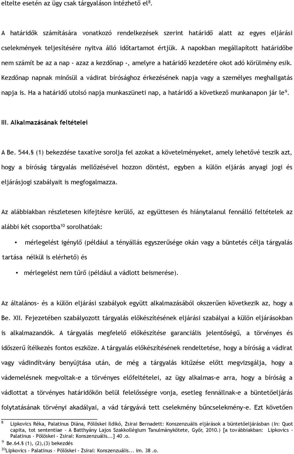 A napokban megállapított határidőbe nem számít be az a nap - azaz a kezdőnap -, amelyre a határidő kezdetére okot adó körülmény esik.