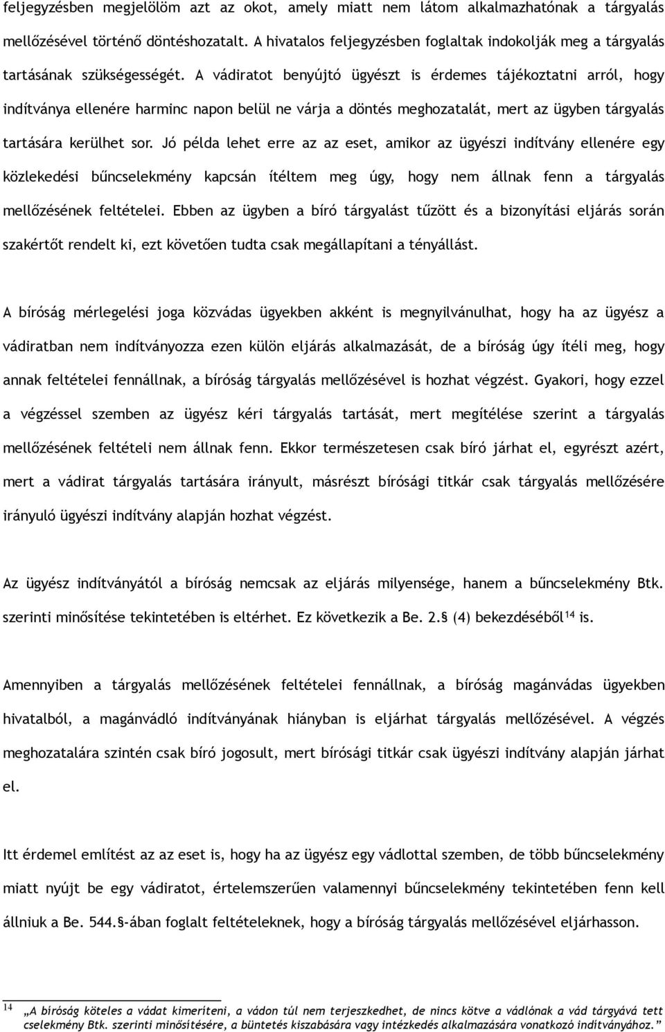 A vádiratot benyújtó ügyészt is érdemes tájékoztatni arról, hogy indítványa ellenére harminc napon belül ne várja a döntés meghozatalát, mert az ügyben tárgyalás tartására kerülhet sor.