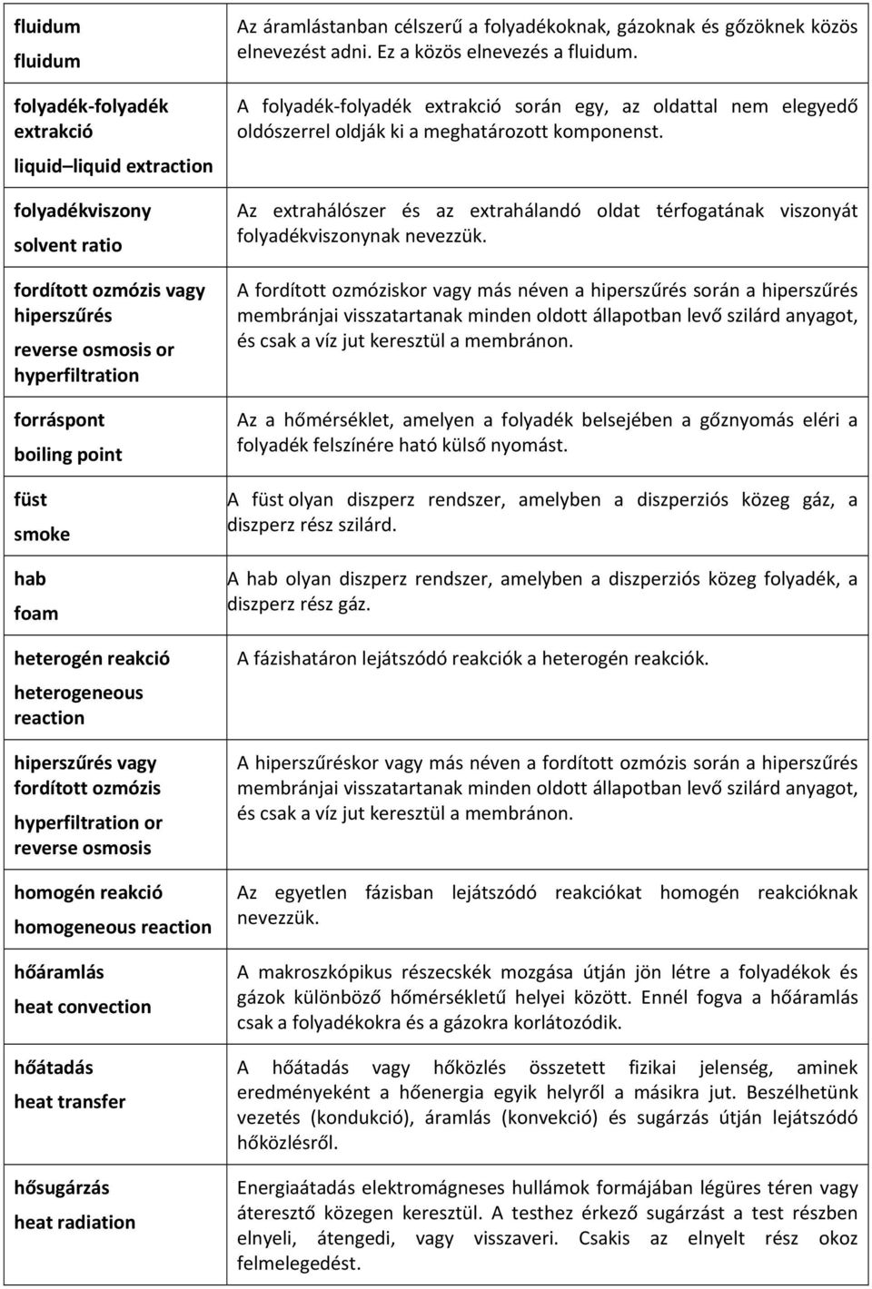 heat transfer hősugárzás heat radiation Az áramlástanban célszerű a folyadékoknak, gázoknak és gőzöknek közös elnevezést adni. Ez a közös elnevezés a fluidum.