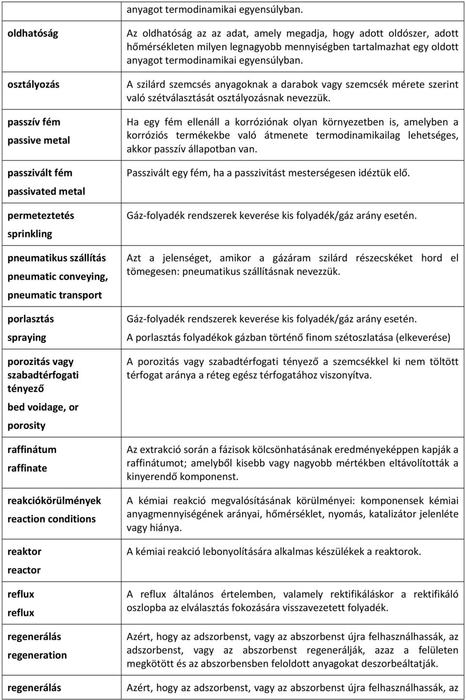 vagy szabadtérfogati tényező bed voidage, or porosity raffinátum raffinate reakciókörülmények reaction conditions reaktor reactor reflux reflux regenerálás regeneration regenerálás Az oldhatóság az