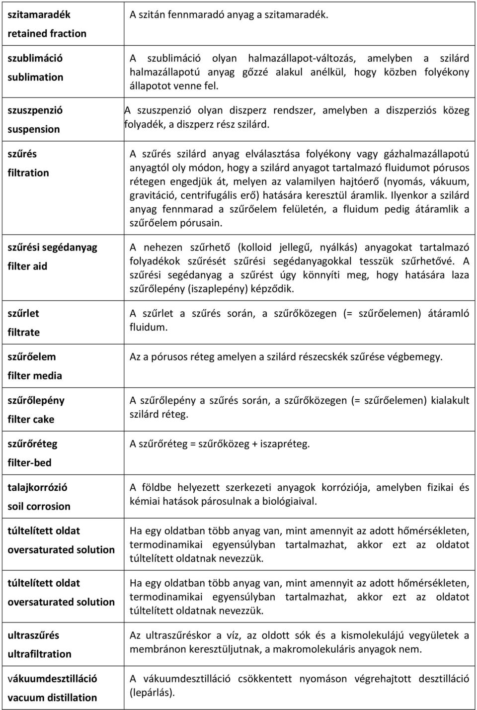 A szitán fennmaradó anyag a szitamaradék. A szublimáció olyan halmazállapot változás, amelyben a szilárd halmazállapotú anyag gőzzé alakul anélkül, hogy közben folyékony állapotot venne fel.